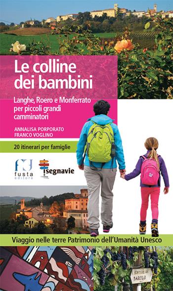 Le colline dei bambini. Langhe, Roero e Monferrato per piccoli grandi camminatori - Annalisa Porporato, Franco Voglino - Libro Fusta Editore 2015, I segnavie | Libraccio.it