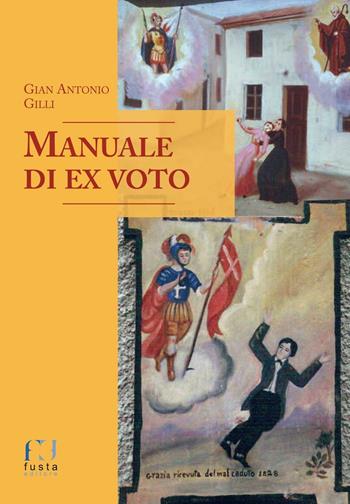 Manuale di ex-voto - Gian Antonio Gilli - Libro Fusta 2016 | Libraccio.it