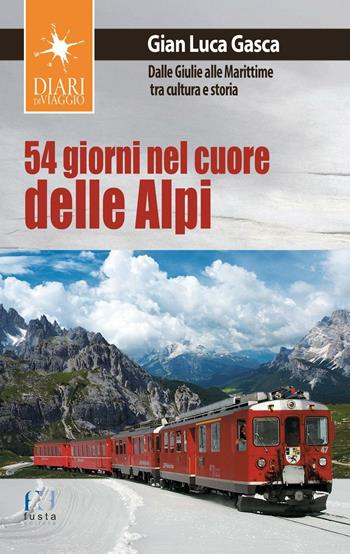 54 giorni nel cuore delle Alpi. Dalle Giulie alla Marittime tra cultura e storia - Gian Luca Gasca - Libro Fusta Editore 2016, Diari di viaggio | Libraccio.it