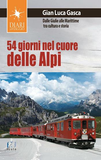 54 giorni nel cuore delle Alpi. Dalle Giulie alla Marittime tra cultura e storia - Gian Luca Gasca - Libro Fusta 2016, Diari di viaggio | Libraccio.it