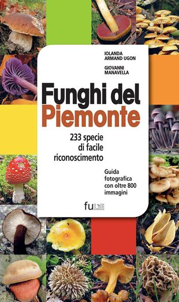Funghi del Piemonte. 233 specie di facile riconoscimento - Iolanda Armand Ugon, Giovanni Manavella - Libro Fusta Editore 2016 | Libraccio.it