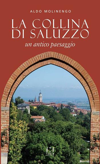 La collina di Saluzzo. Un antico paesaggio - Aldo Molinengo - Libro Fusta 2016 | Libraccio.it