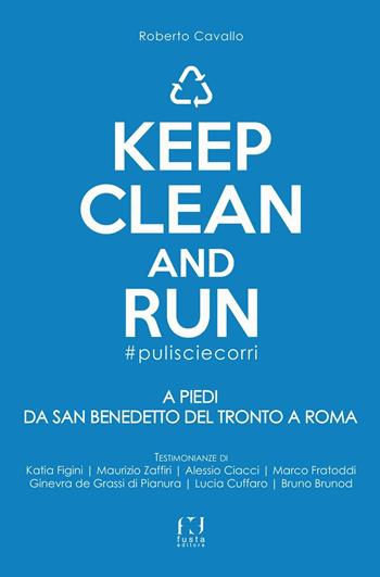 Keep clean and run #pulisciecorri. A piedi da San Benedetto del Tronto a Roma - Roberto Cavallo - Libro Fusta 2016 | Libraccio.it