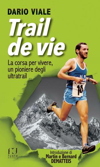 Trail de vie. La corsa per vivere, un pioniere degli ultratrail - Dario Viale - Libro Fusta 2016 | Libraccio.it