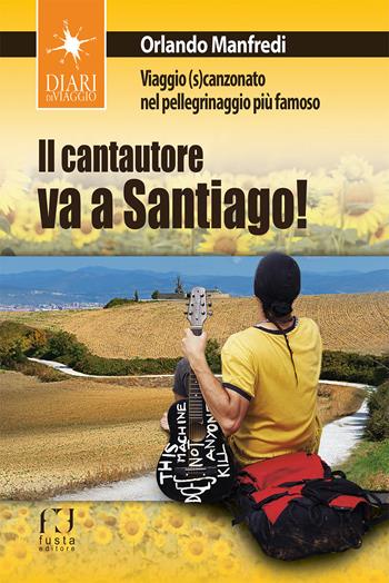 Il cantautore va a Santiago - Orlando Manfredi - Libro Fusta Editore 2017, Diari di viaggio | Libraccio.it