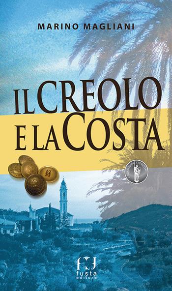 Il creolo e la Costa - Marino Magliani - Libro Fusta Editore 2017 | Libraccio.it