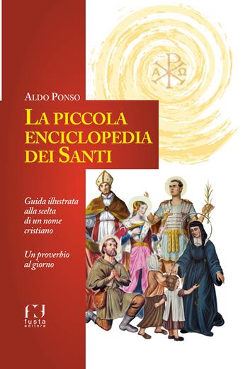 La piccola enciclopedia dei santi - Aldo Ponso - Libro Fusta Editore 2017 | Libraccio.it