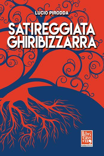 Satireggiata ghiribizzarra - Lucio Pirodda - Libro Fusta 2017, Libri dal cassetto | Libraccio.it