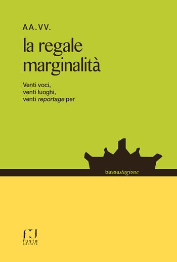 La regale marginalità. Venti voci, venti luoghi, venti reportage...  - Libro Fusta 2017, Bassa stagione | Libraccio.it