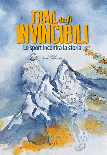 Trail degli invincibili. Lo sport incontra la storia  - Libro Fusta 2017 | Libraccio.it