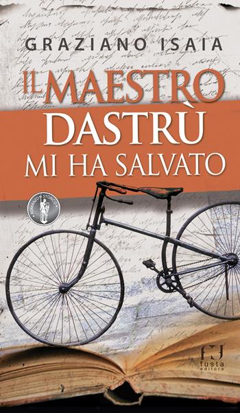 Il maestro Dastrù mi ha salvato - Graziano Isaia - Libro Fusta Editore 2017, Romanzo storico | Libraccio.it