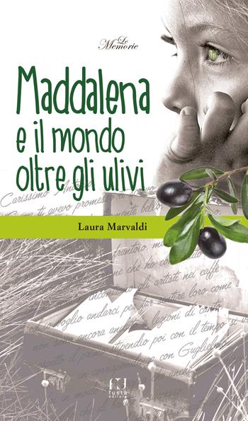 Maddalena ed il mondo oltre gli ulivi - Laura Marvaldi - Libro Fusta Editore 2017, Le memorie | Libraccio.it