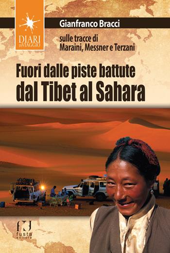 Fuori dalle piste battute. Viaggi magici fra il Sahara, il Tibet e la Toscana - Gianfranco Bracci - Libro Fusta Editore 2017, Diari di viaggio | Libraccio.it