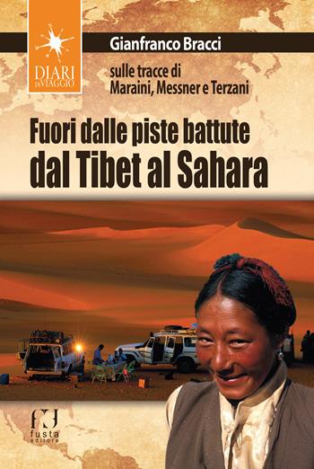 Fuori dalle piste battute. Viaggi magici fra il Sahara, il Tibet e la Toscana - Gianfranco Bracci - Libro Fusta 2017, Diari di viaggio | Libraccio.it