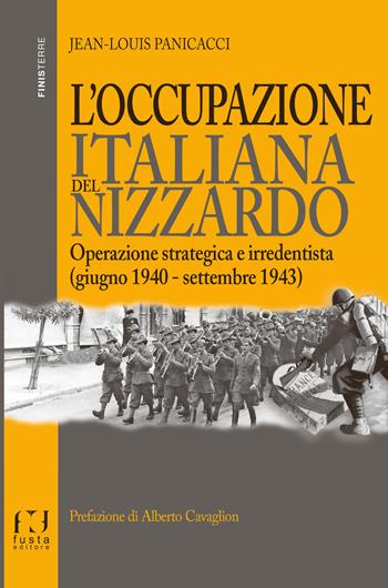 L'occupazione italiana del Nizzardo. Operazione strategica e irredentista (giugno 1940-settembre 1943) - Jean-Louis Panicacci - Libro Fusta Editore 2017, Finisterre | Libraccio.it