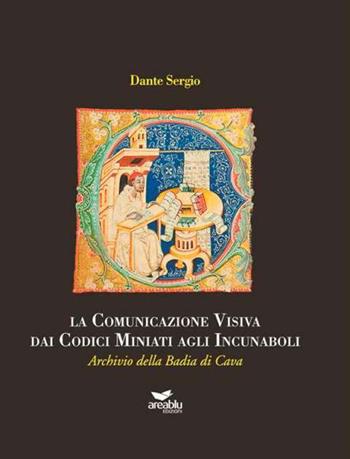 La comunicazione visiva dai codici miniati agli incunaboli. Archivio della Badia di Cava - Sergio Dante - Libro Area Blu Edizioni 2014 | Libraccio.it