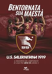 Bentornata sua maestà. U.S. Salernitana 1919. Il racconto del campionato di Lega Pro 2014/15 Girone C. Con poster