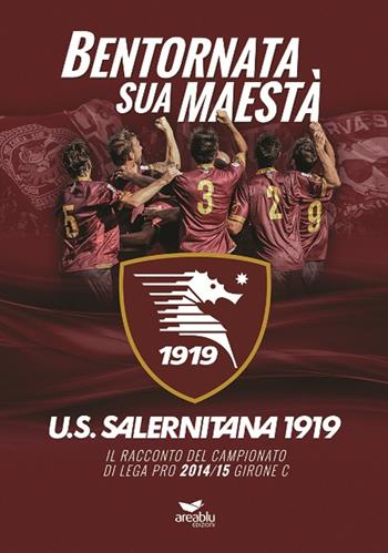 Bentornata sua maestà. U.S. Salernitana 1919. Il racconto del campionato di Lega Pro 2014/15 Girone C. Con poster  - Libro Area Blu Edizioni 2015 | Libraccio.it