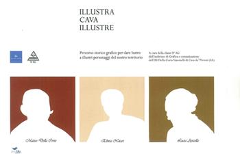 Illustra cava illustre. Percorso storico grafico per dare lustro a illustri personaggi del nostro territorio  - Libro Area Blu Edizioni 2015 | Libraccio.it