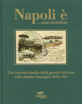 Napoli è... una cartolina. Una raccolta inedita della grande bellezza nelle antiche immagini della città. Ediz. illustrata  - Libro Area Blu Edizioni 2015 | Libraccio.it