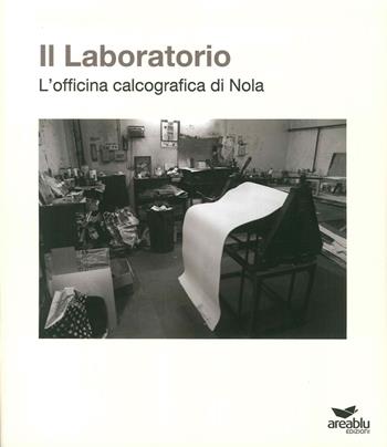 Il laboratorio. L'officina calcografica di Nola  - Libro Area Blu Edizioni 2016, Collana di perle | Libraccio.it