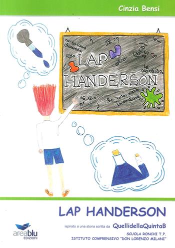 Lap Handerson. Ispirato a una storia scritta da QuellidellaQuintaB. Istituto Comprensivo "Don Lorenzo Milani" (MS) - Cinzia Bensi - Libro Area Blu Edizioni 2016 | Libraccio.it