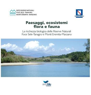 Paesaggi, ecosistemi, flora e fauna. La ricchezza biologica delle riserve naturali foce Sele-Tanagro e monti Eremita-Marzano - Maria Gabriella Alfano, Romina Fusillo - Libro Area Blu Edizioni 2017 | Libraccio.it