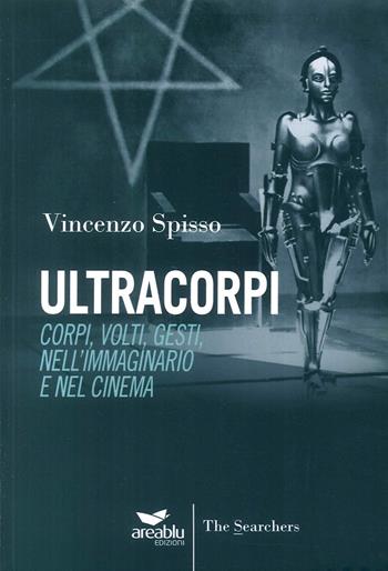 Ultracorpi. Corpi, volti, gesti nell'immaginario e nel cinema - Vincenzo Spisso - Libro Area Blu Edizioni 2016, The searchers | Libraccio.it