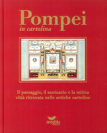 Pompei in cartolina. Il paesaggio, il santuario e la mitica città ritrovata nelle antiche cartoline. Ediz. italiana e inglese  - Libro Area Blu Edizioni 2016, Grand Tour in cartolina | Libraccio.it