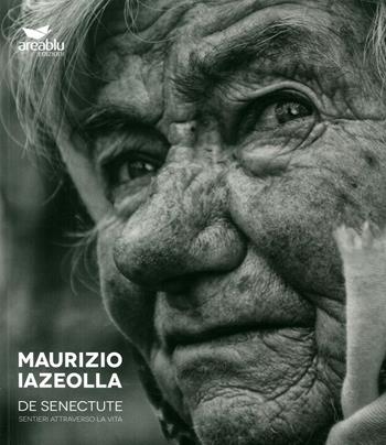 De Senectute. Sentieri attraverso la vita. Ediz. illustrata - Maurizio Iazeolla - Libro Area Blu Edizioni 2017 | Libraccio.it