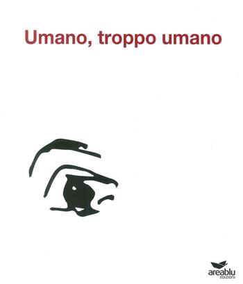 Umano, troppo umano. Ediz. illustrata - Rosa Cuccurullo, Antonio Maiorino - Libro Area Blu Edizioni 2017, Collana di perle | Libraccio.it