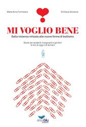 Mi voglio bene. Dalla violenza virtuale alle nuove forme di bullismo. Storie per studenti, insegnanti e genitori di ieri, di oggi e di domani