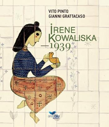 Irene Kowaliska. 1939. Nuova ediz. - Vito Pinto, Gianni Grattacaso - Libro Area Blu Edizioni 2018 | Libraccio.it
