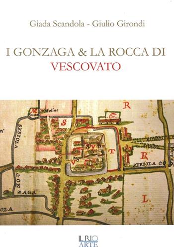 I Gonzaga e la rocca di Vescovato - Giada Scandola, Giulio Girondi - Libro Il Rio 2014 | Libraccio.it