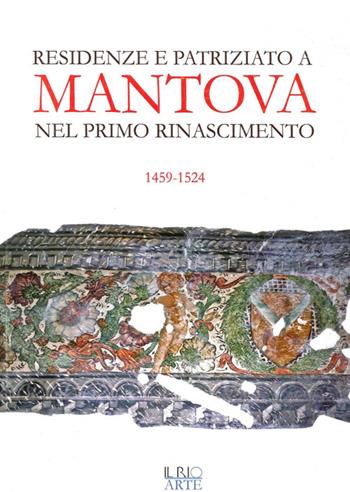 Residenze e patriziato a Mantova nel primo Rinascimento 1459-1524  - Libro Il Rio 2014, Abitare patrizio | Libraccio.it