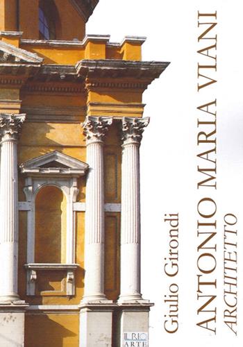 Antonio Maria Viani architetto - Giulio Girondi - Libro Il Rio 2013, Protagonisti | Libraccio.it