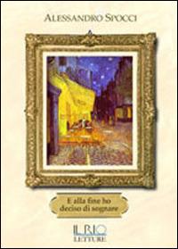 E alla fine ho deciso di sognare - Alessandro Spocci - Libro Il Rio 2014 | Libraccio.it