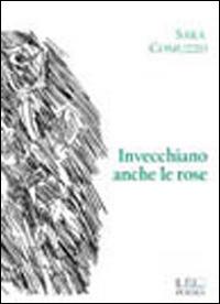 Invecchiano anche le rose - Sara Comuzzo - Libro Il Rio 2014 | Libraccio.it