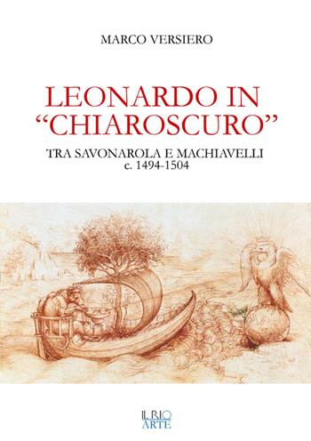 Leonardo in «chiaroscuro». Tra Savonarola e Machiavelli ca. 1494-1504 - Marco Versiero - Libro Il Rio 2015 | Libraccio.it