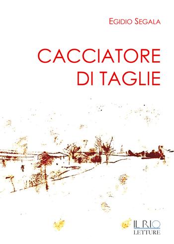 Cacciatore di taglie - Egidio Segala - Libro Il Rio 2015 | Libraccio.it