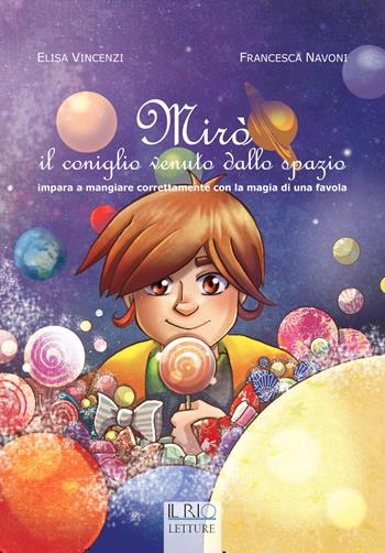 Mirò il coniglio vebuto dallo spazio. Impara a mangiare correttamente con la magia di una favola - Elisa Vincenzi, Francesca Navoni - Libro Il Rio 2015 | Libraccio.it