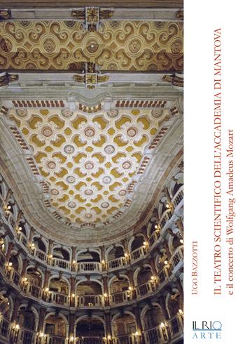 Il teatro scientifico dell'Accademia di Mantova e il concerto di Wolfang Amadeus Mozart - Ugo Bazzotti - Libro Il Rio 2015 | Libraccio.it