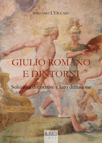 Giulio Romano e dintorni. Soluzioni decorative e loro diffusione. Ediz. illustrata - Stefano L'Occaso - Libro Il Rio 2015, Protagonisti | Libraccio.it