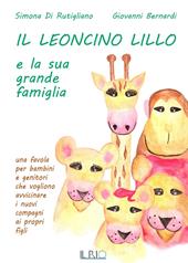 Il leoncino Lillo e la sua grande famiglia. Una favola per bambini e genitori che vogliono avvicinare i nuovi compagni ai propri figli