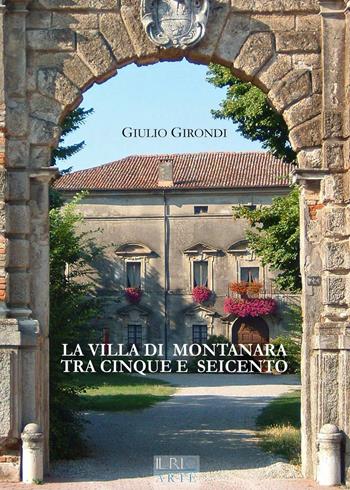 La villa di Montanara tra Cinque e Seicento. Ediz. illustrata - Giulio Girondi - Libro Il Rio 2016, Abitare patrizio | Libraccio.it