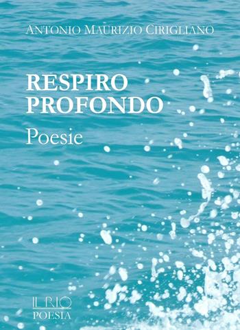 Respiro profondo - Antonio Maurizio Cirigliano - Libro Il Rio 2016 | Libraccio.it