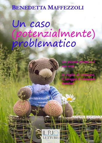 Un caso (potenzialmente) problematico. Un piccolo pirata e il suo orso. La voglia di crescere, il coraggio di rimanere bambini - Benedetta Maffezzoli - Libro Il Rio 2016 | Libraccio.it