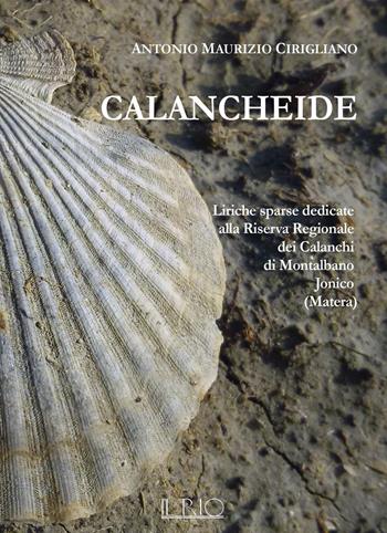 Calancheide. Liriche sparse dedicate alla Riserva regionale dei Calanchi di Montalbano Jonico (Matera) - Antonio Maurizio Cirigliano - Libro Il Rio 2016 | Libraccio.it