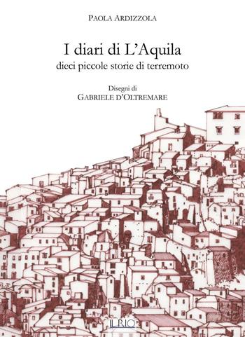 I diari di L'Aquila. Dieci piccole storie di terremoto - Paola Ardizzola - Libro Il Rio 2016 | Libraccio.it