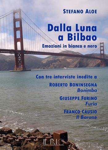 Dalla Luna a Bilbao. Emozioni in bianco e nero. Con tre interviste inedite a Roberto Boninsegna Bonimba, Giusepe Furino Furia, Franco Causio Il Barone - Stefano Aloe - Libro Il Rio 2016 | Libraccio.it